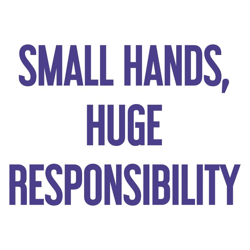 Small Hands, Huge Responsibility Parent Saying