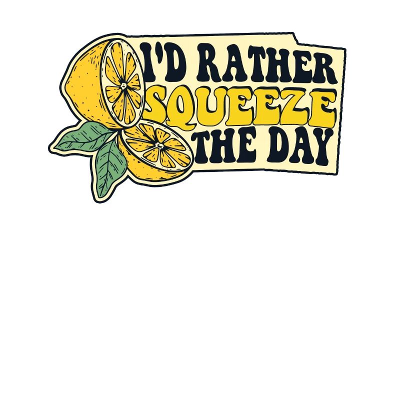 I'd Rather Squeeze The Day Lemonade Lover
