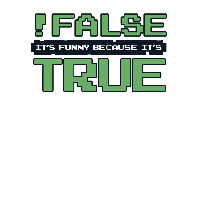 False It's Funny Because It's True Developer