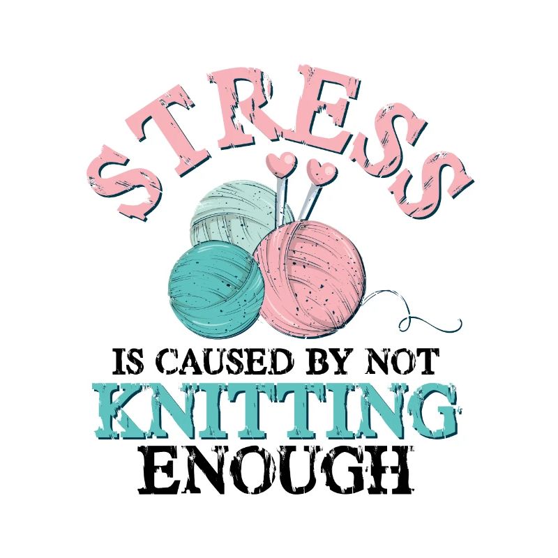 Stress is caused by not Knitting enough