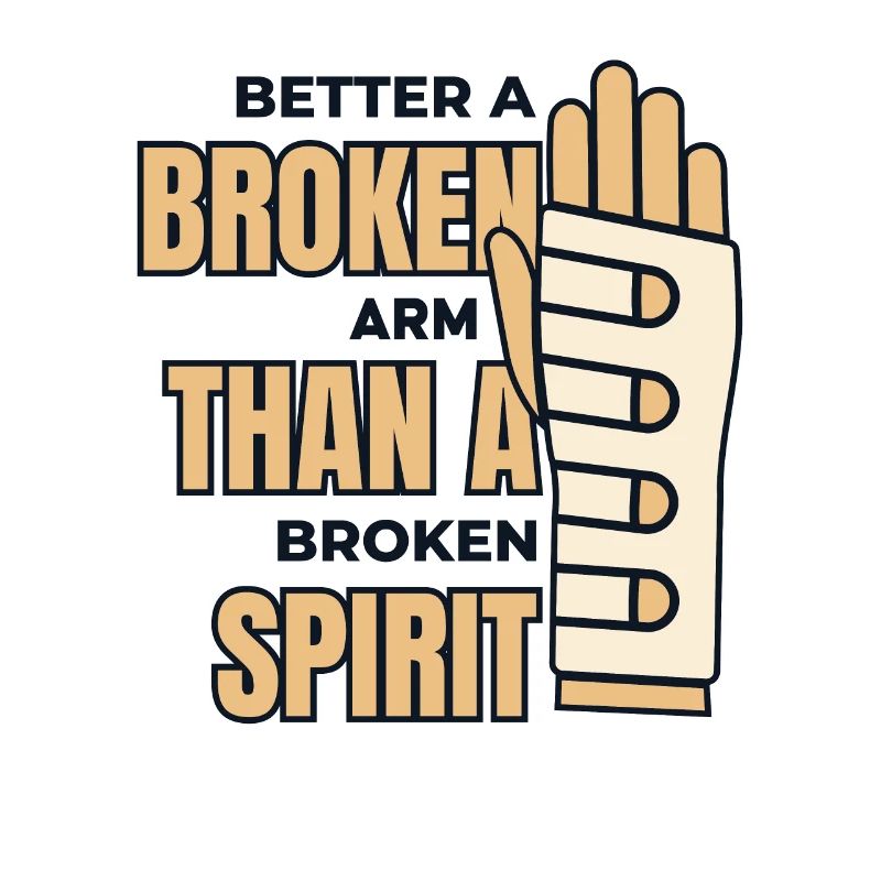 Better Broken Arm Than Broken Spirit Surgeon Bone