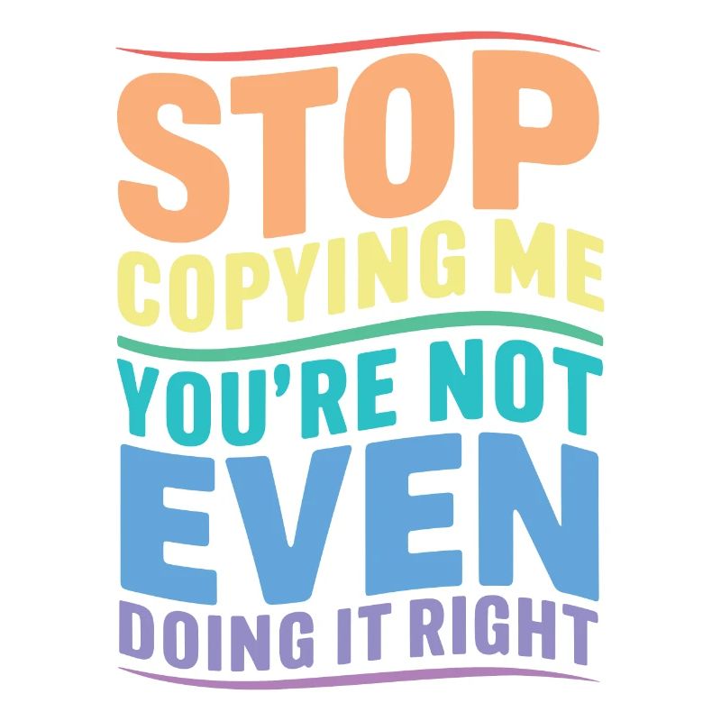 Arrête de me copier, tu ne le fais même pas correctement Hum