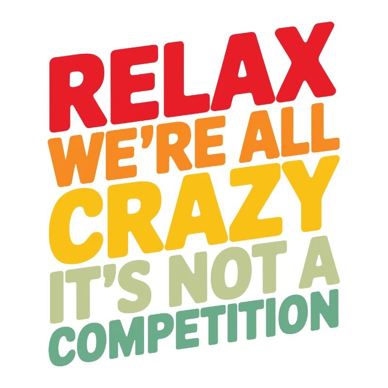 Relax we're all crazy it's not a competition