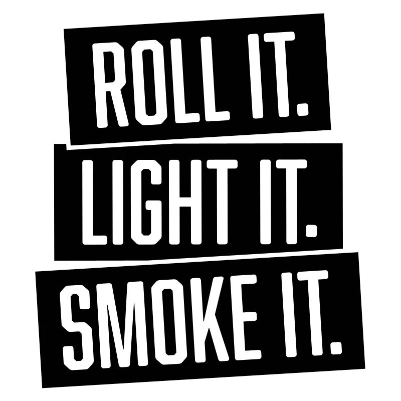 roll it. light it. smoke it.
