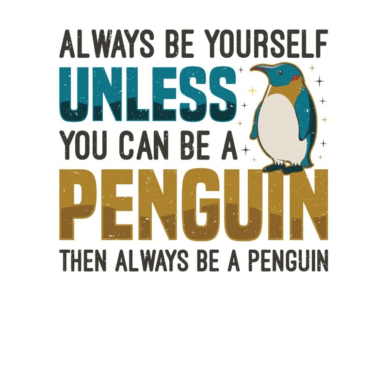Be yourself unless you can be a penguin