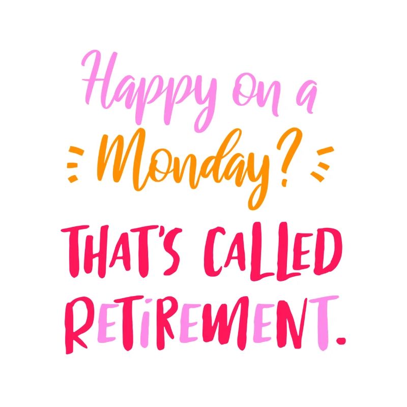 Happy On A Monday? That’s Called Retirement