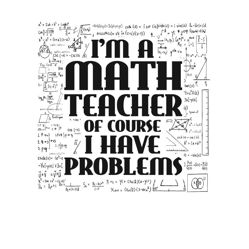 I'm A Math Teacher Of Course, I Have Problems.