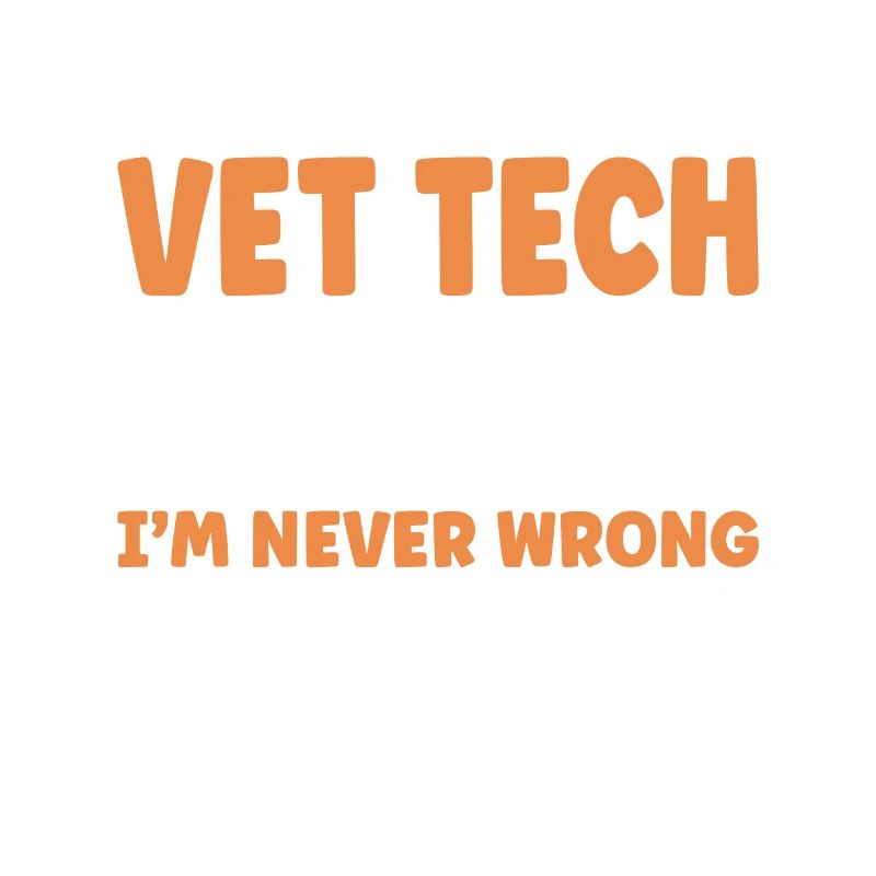 I'm A Vet Tech I'm Never Wrong