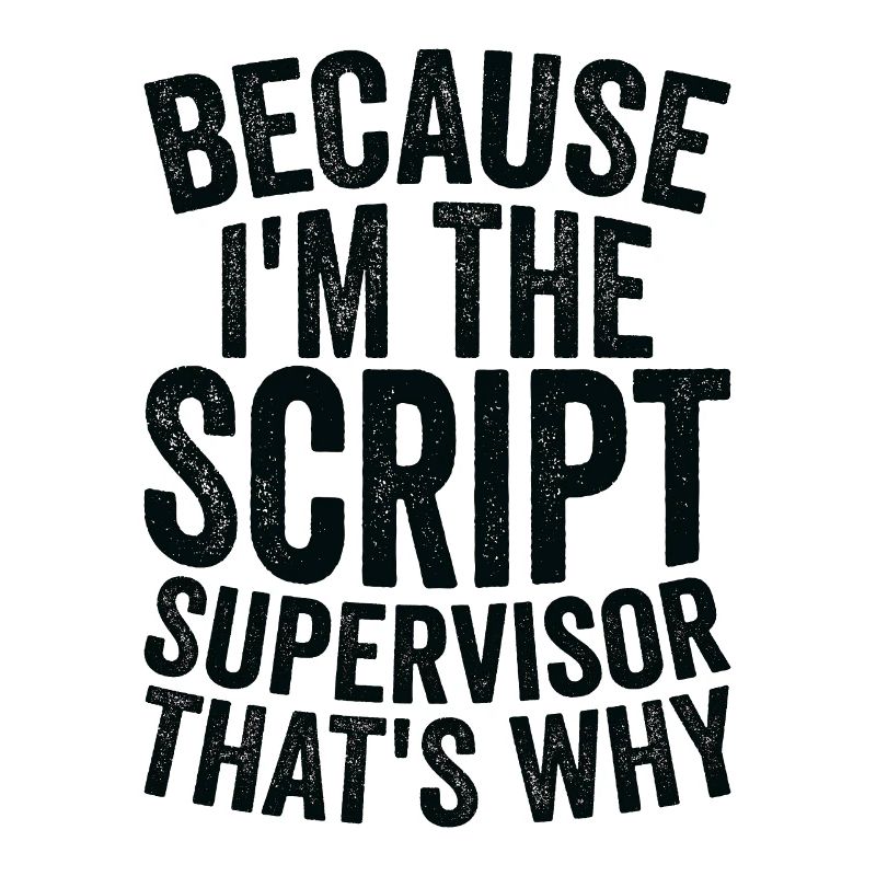 Because I'm a script supervisor