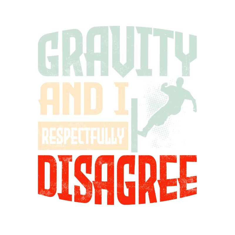 Gravity And I Respectfully Disagree Traceur Parko