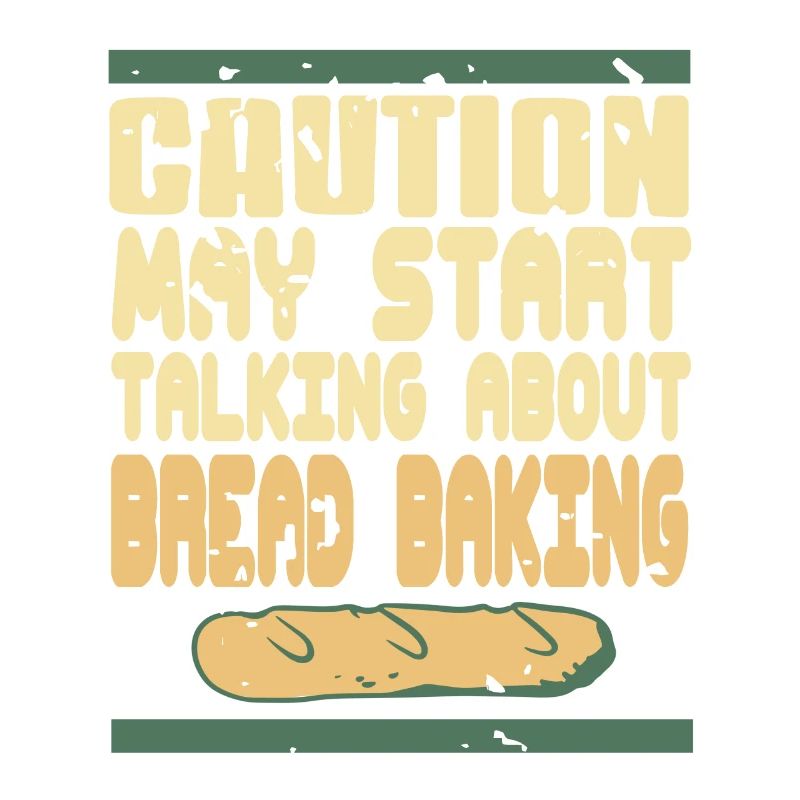 Caution May Start Talking About Bread Baking
