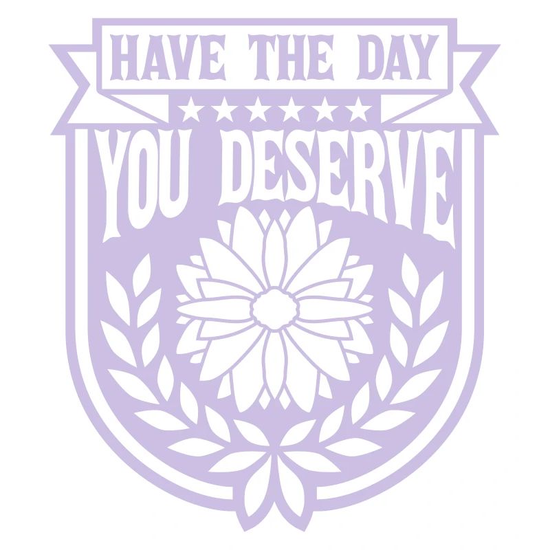 the day you deserve