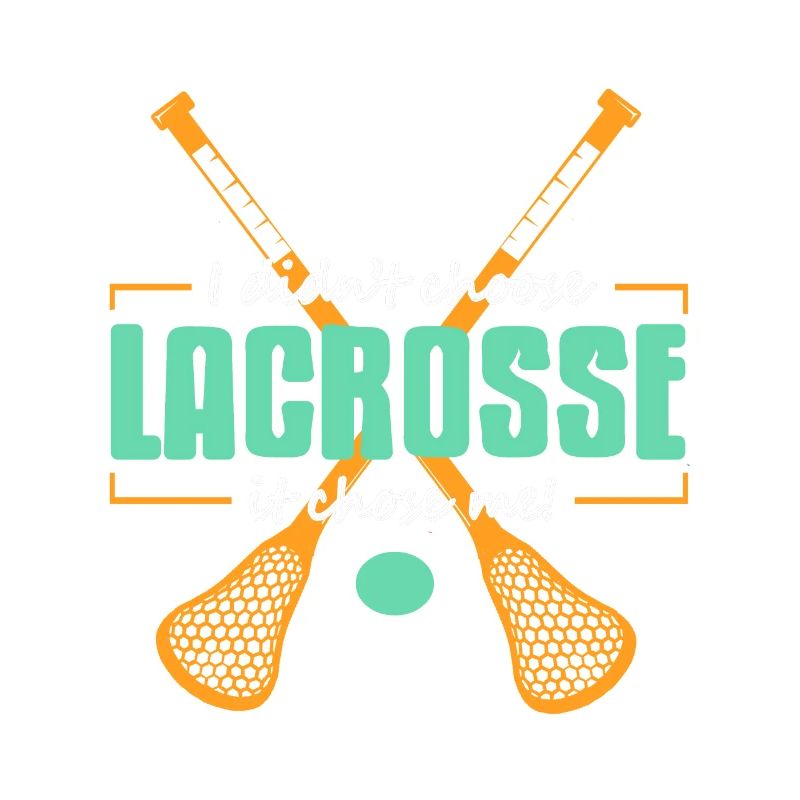 I Didn't Choose Lacrosse It Chose Me! Awesome