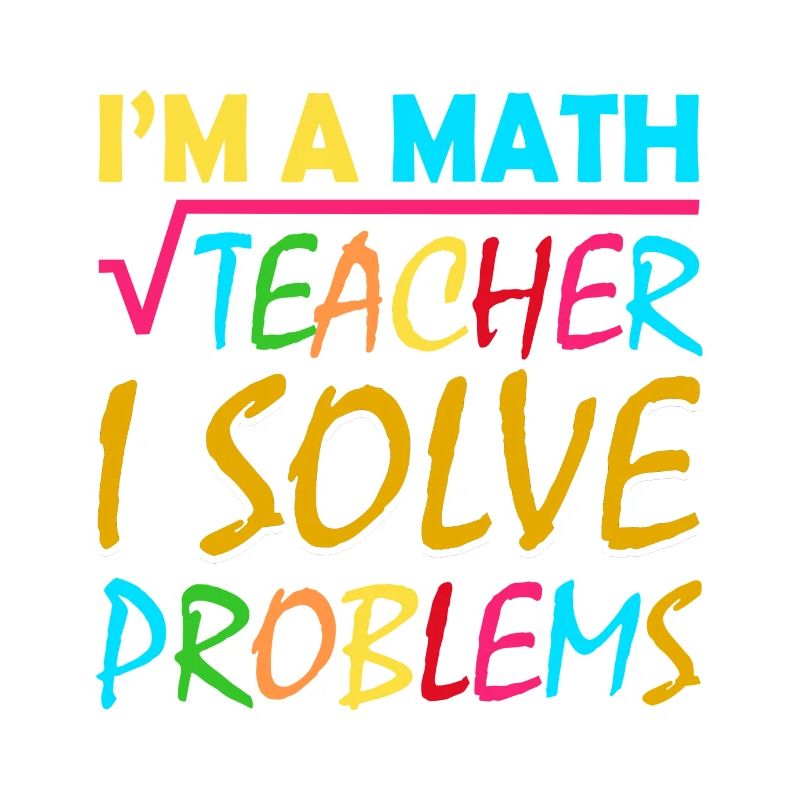I'm a math teacher who solves problems