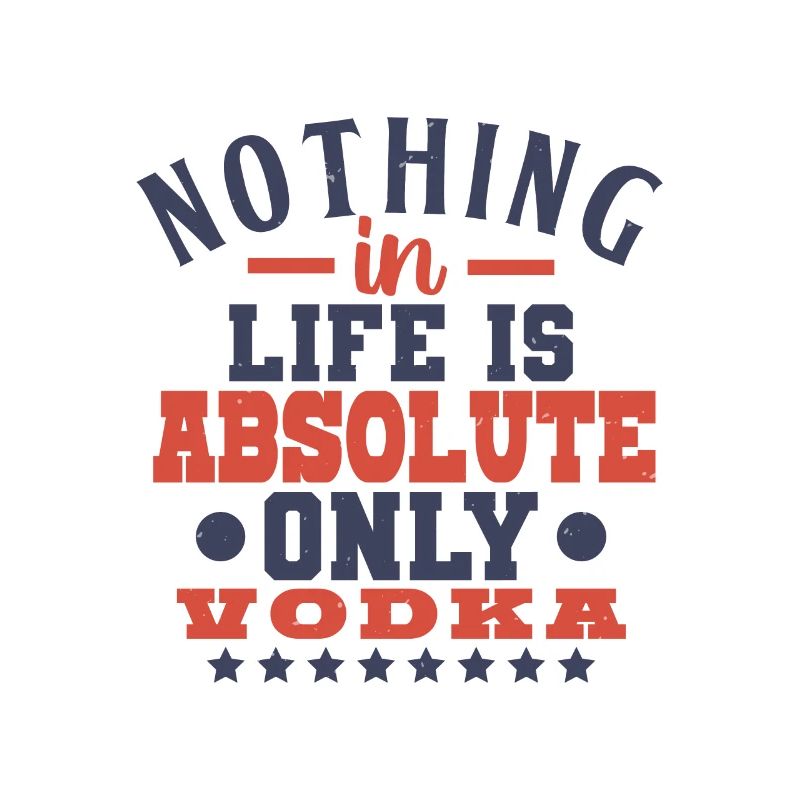 NO THING IS LIFE SI ABSOLUTE ONLY WODKA