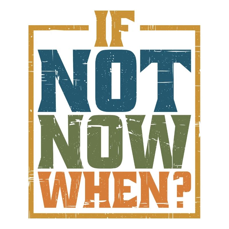If Not Now When? 8