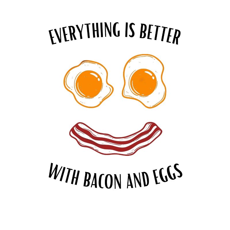 Everything Is Better With Bacon And Eggs
