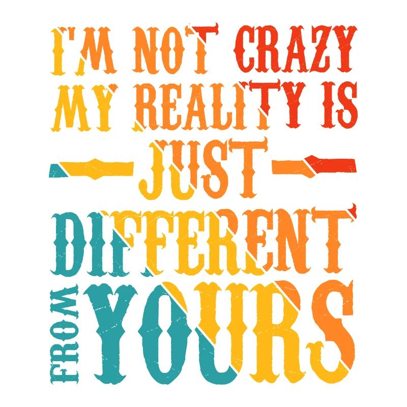 My Reality Is Just Different From Yours 17