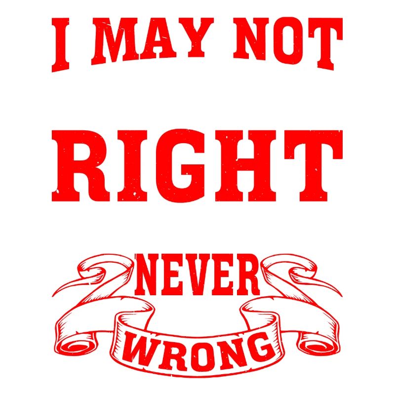 I May Not Always Be Right But I'm Never Wrong 28