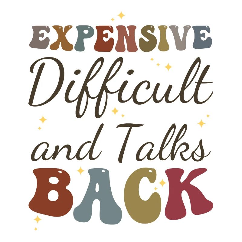 Expensive Difficult and Talks Back Funny Saying
