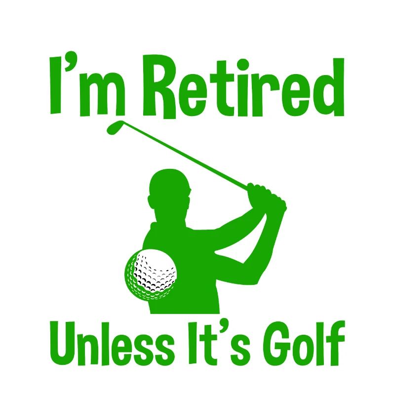I'm Retired Unless It's Golf 2