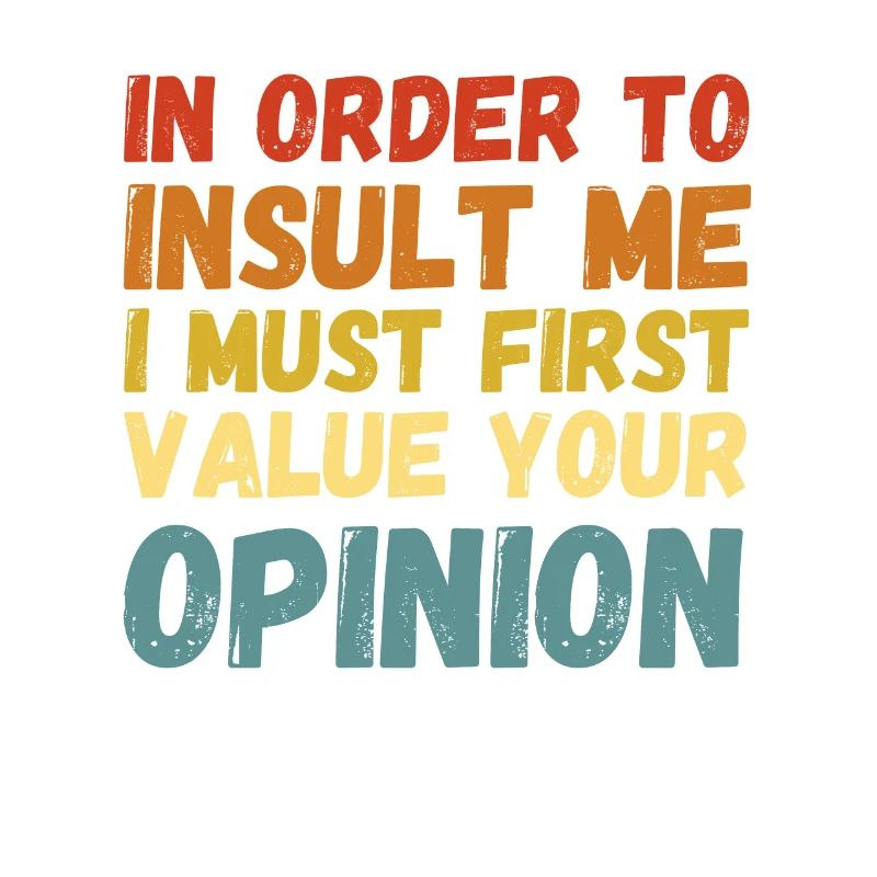 I don't Value Your Opinion Nice Try Though