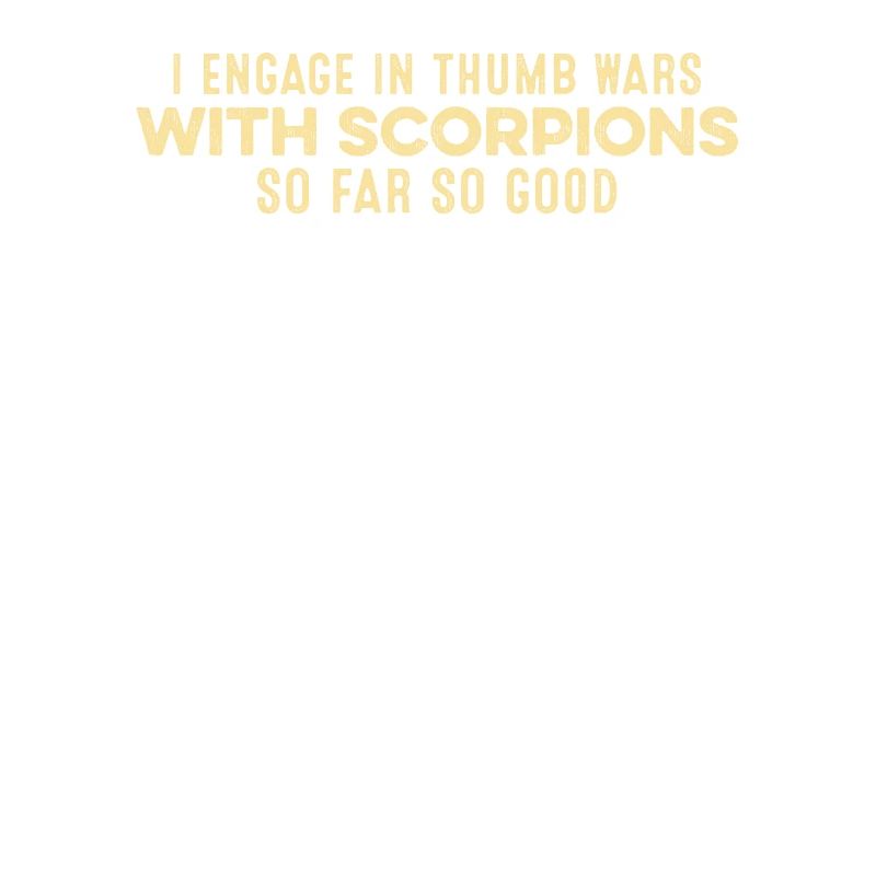 I Engage In Thumb Wars With Scorpions Funny Relax