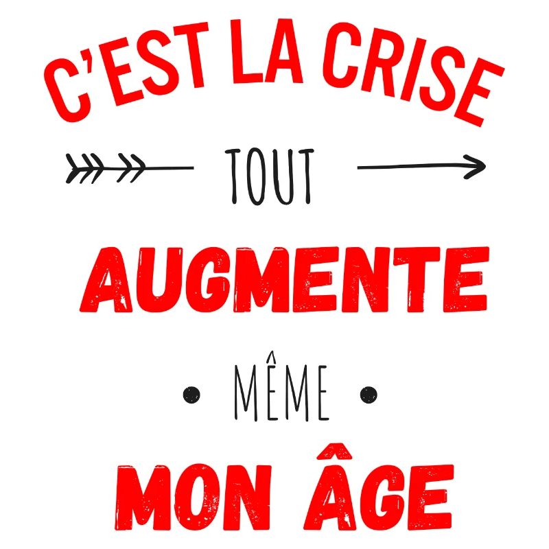 C'est la crise tout augmente, même mon âge