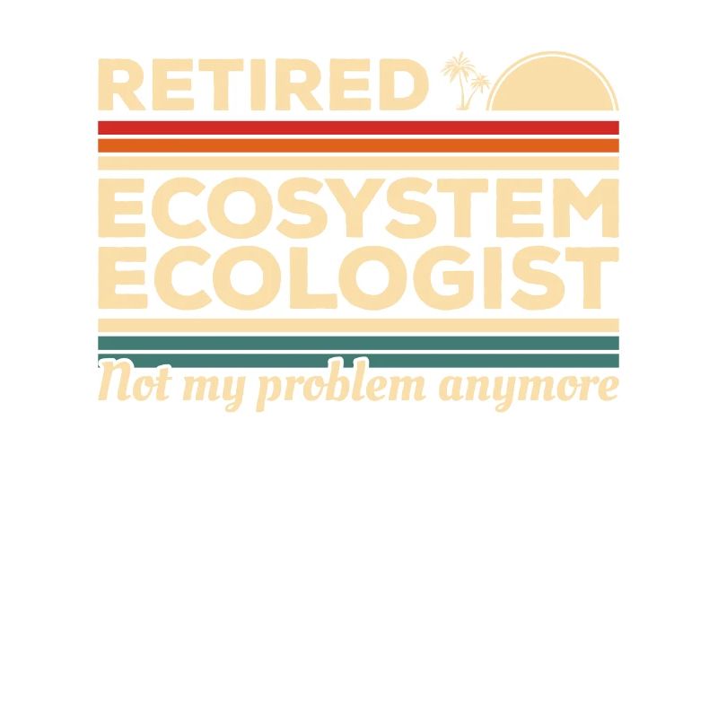 Retired Ecosystem Ecologist Not My Problem Anymore