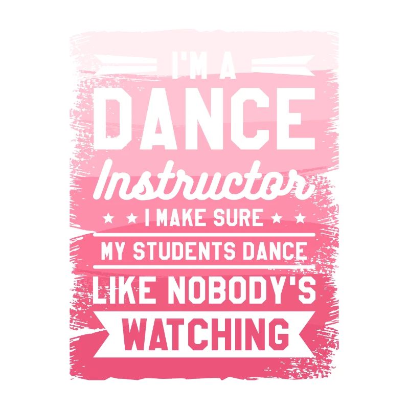 I'm A Dance Instructor I Make Sure My Students