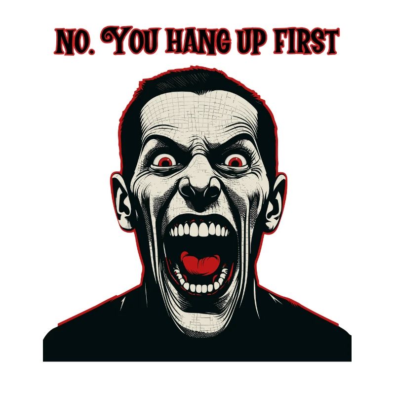 Cray looking man. you hang up first.