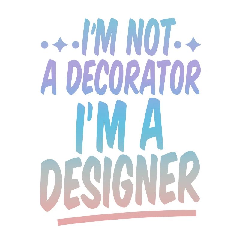 I'm Not A Decorator, I'm A Designer 2