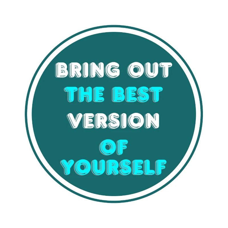 Bring out the best version of yoursef