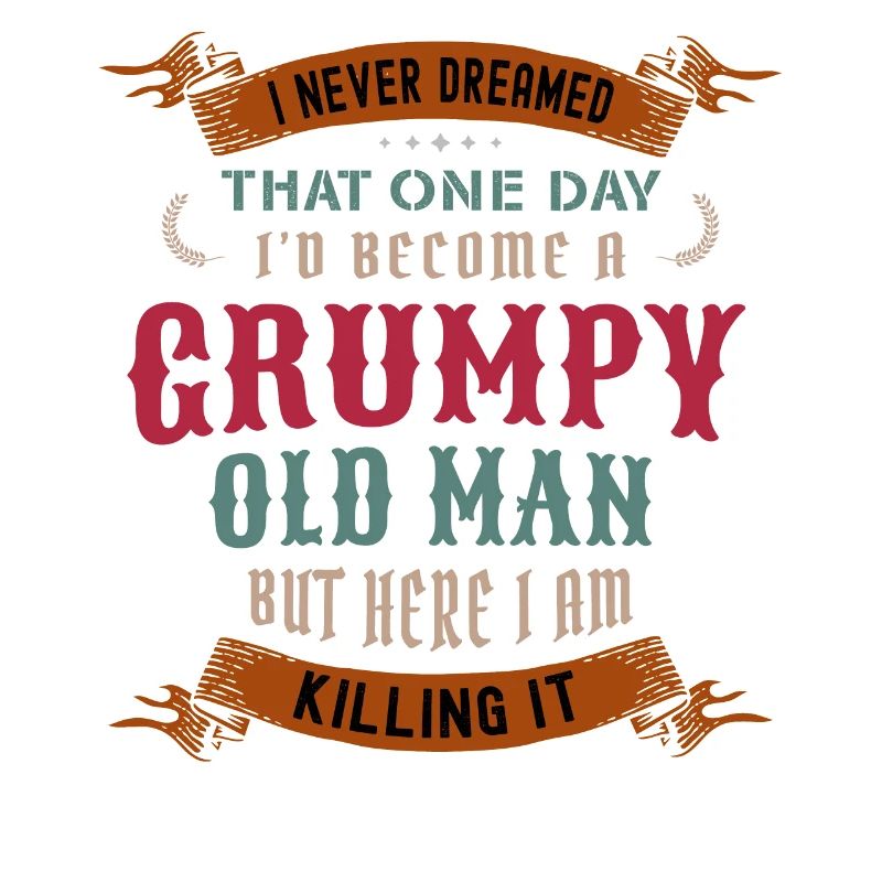 I Never Dreamed That I'd Become A Grumpy Old Man