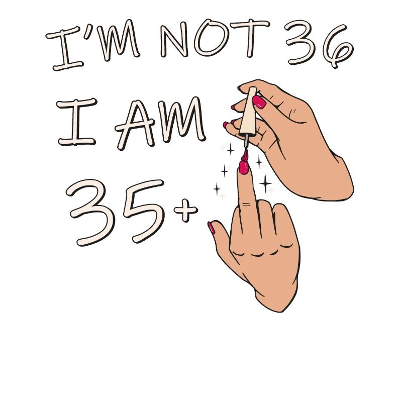 Ich bin nicht 36, ich bin 35 plus 1 Mittelfinger, 36.