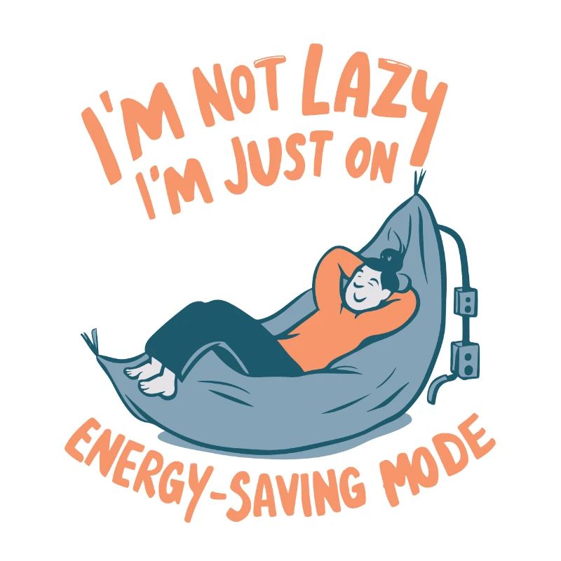 I'M NOT LAZY I'M JUST, ON ENERGY SAVING MODE