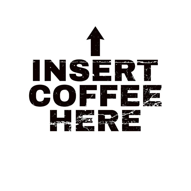 Insert Coffee Here Coffee Drinker Joke