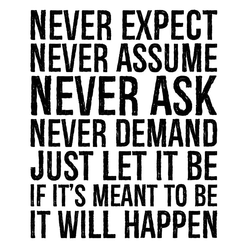 never expect never assume never ask never deman
