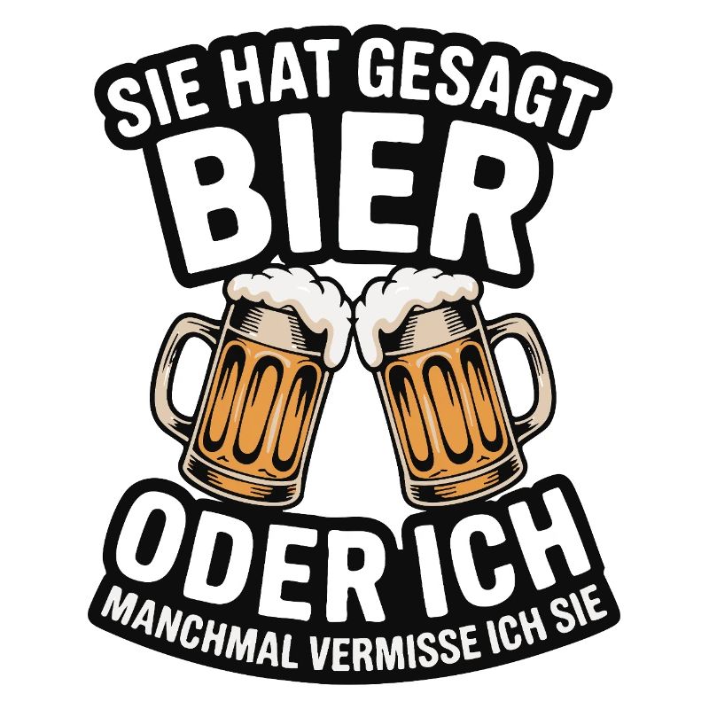 Sie hat gesagt: Bier oder ich. Ich vermisse Sie