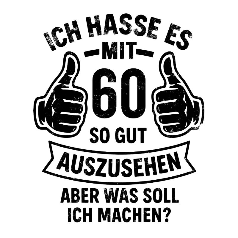 Ich hasse es mit 60 so gut auszusehen - Spruch