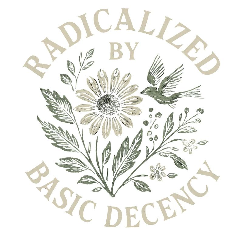 Radicalized By Basic Decency Floral Design