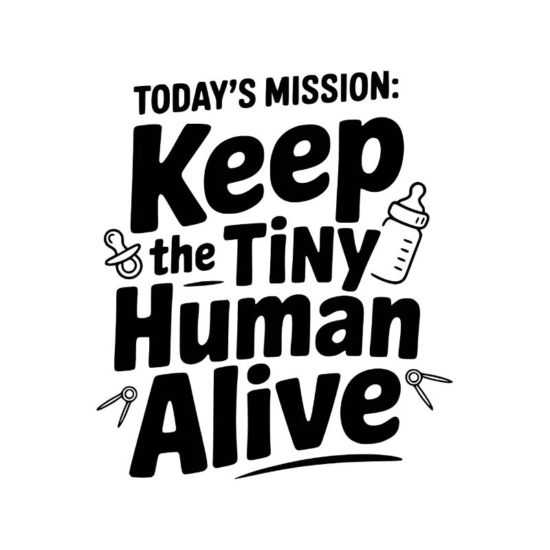 Today's Mission: Keep the Tiny Human Alive