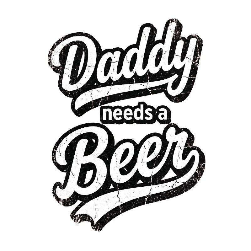 Daddy Needs A Beer Distressed Vintage Text