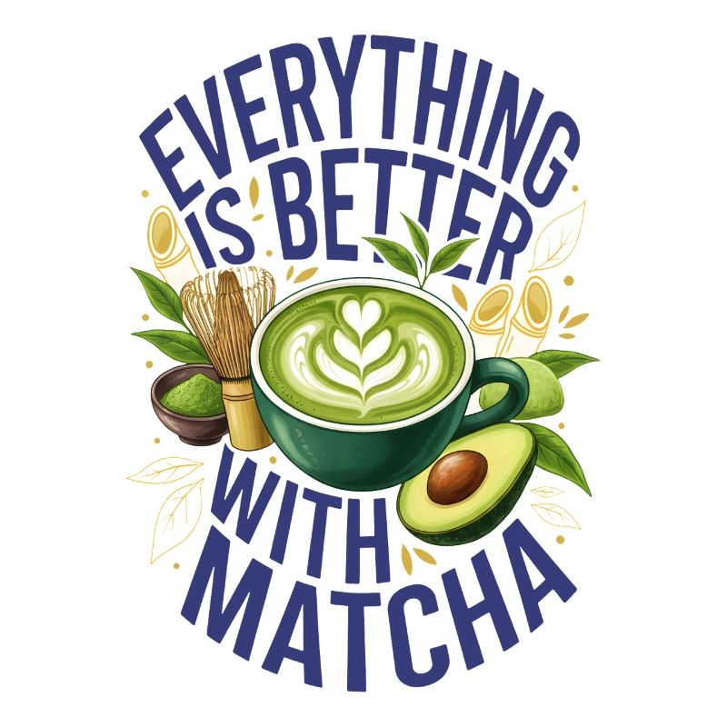 Everything Is Better With Matcha Green Tea Matcha