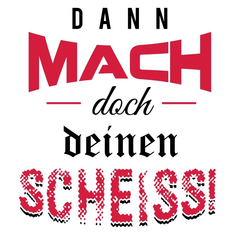 Dann mach doch deinen Scheiss!