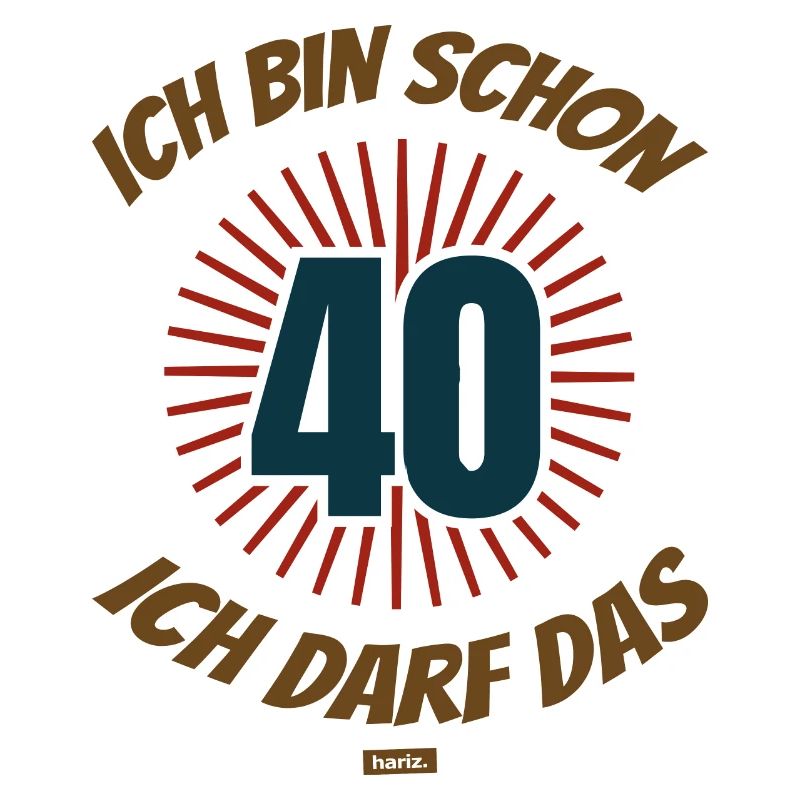 Ich Bin Schon 40 Ich Darf Das 40 Geburtstag HARIZ