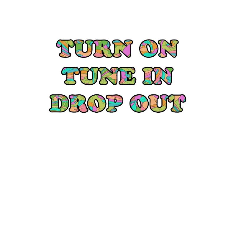 Turn On Tune In Drop Out