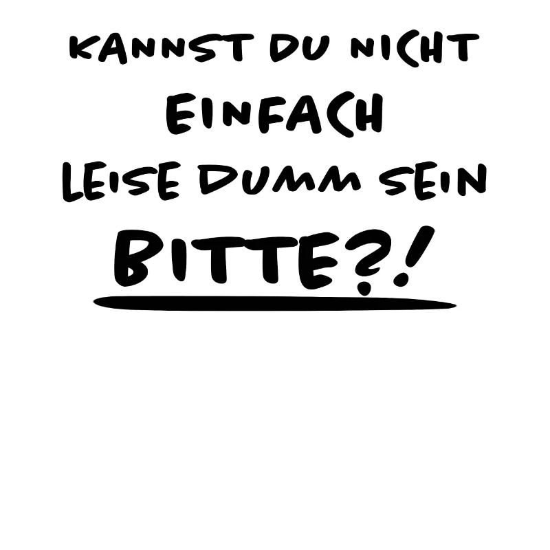 Leise Dumm Sein Lustiger Spruch Frech Fun Geschenk
