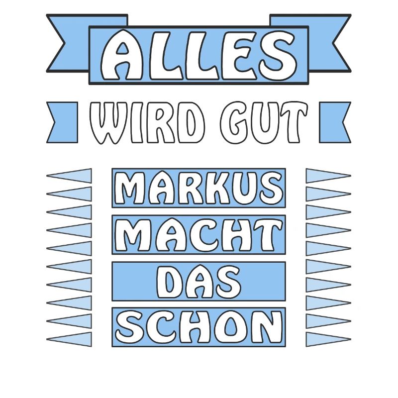 ALLES WIRD GUT MARKUS MACHT DAS SCHON