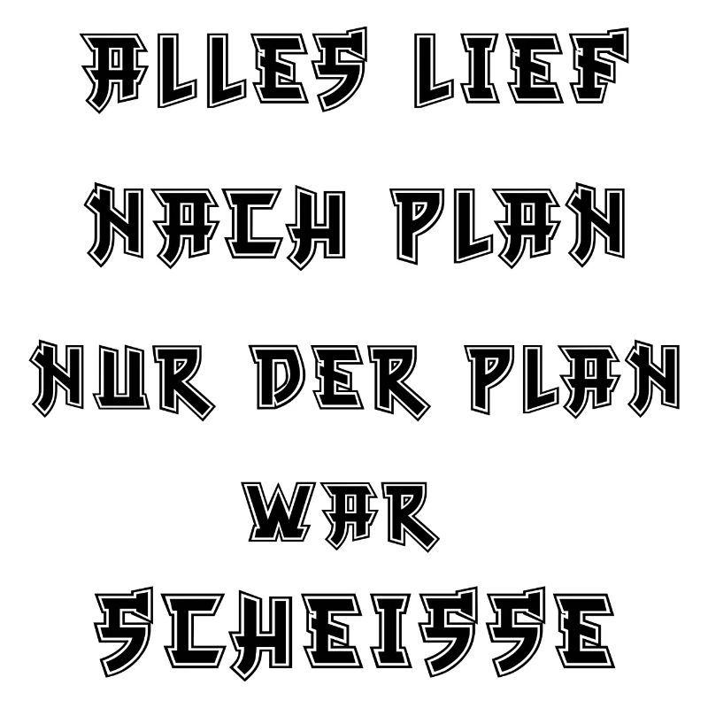 Alles lief nach Plan nur der Plan war Scheiße